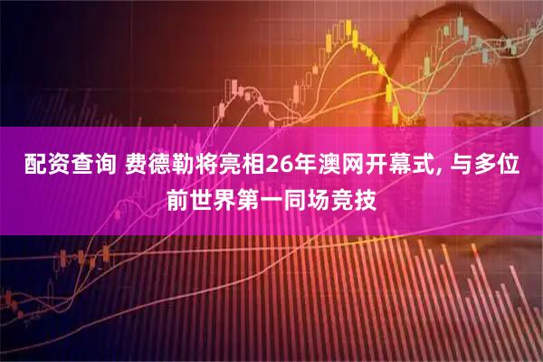 配资查询 费德勒将亮相26年澳网开幕式, 与多位前世界第一同场竞技